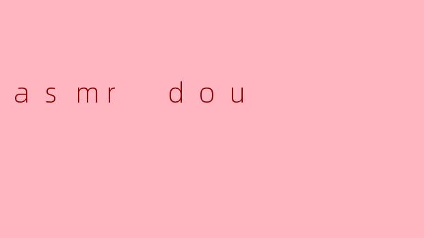asmr dou